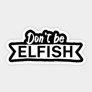 Dont be elfish Sticker